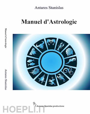 antares stanislas - manuel d'astrologie