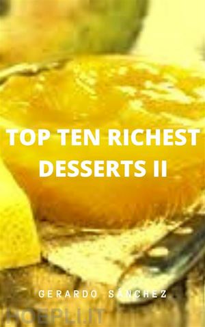 gerardo - top ten richest desserts ii