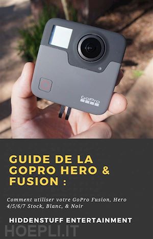 hiddenstuff entertainment - guide de la gopro hero & fusion :
