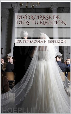 dr. pensacola h. jefferson - divorciarse de dios: tu elección.