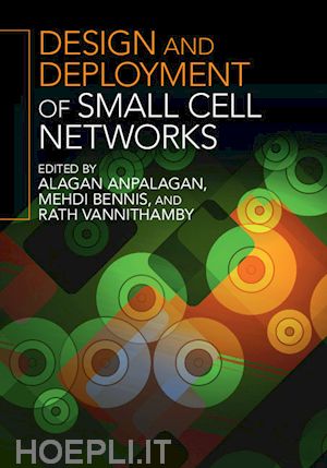 anpalagan alagan (curatore); bennis mehdi (curatore); vannithamby rath (curatore) - design and deployment of small cell networks