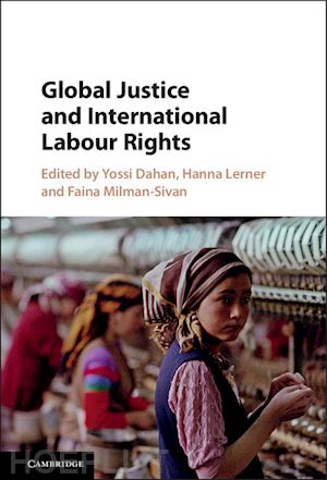 dahan yossi (curatore); lerner hanna (curatore); milman-sivan faina (curatore) - global justice and international labour rights