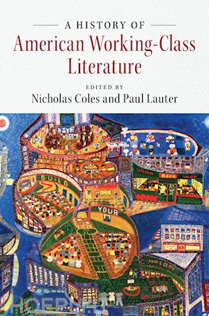 coles nicholas (curatore); lauter paul (curatore) - a history of american working-class literature