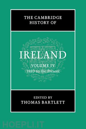 bartlett thomas (curatore) - the cambridge history of ireland: volume 4, 1880 to the present