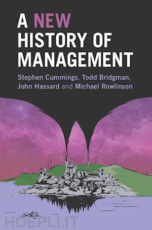 cummings stephen; bridgman todd; hassard john; rowlinson michael - a new history of management
