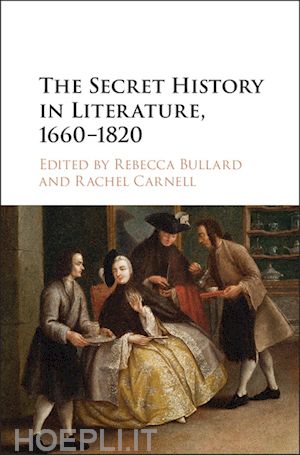 bullard rebecca (curatore); carnell rachel (curatore) - the secret history in literature, 1660–1820