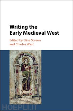 screen elina (curatore); west charles (curatore) - writing the early medieval west