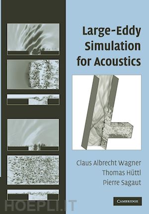 wagner claus (curatore); hüttl thomas (curatore); sagaut pierre (curatore) - large-eddy simulation for acoustics