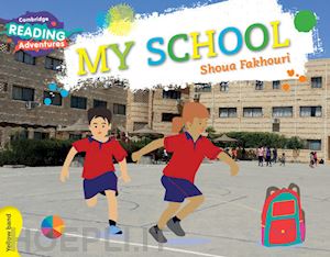 fakhouri shoua - my school. cambridge reading adventures. yellow band