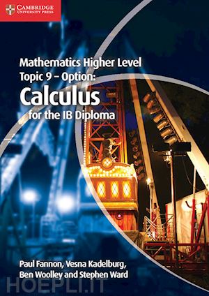 fannon paul; kadelburg vesna; woolley ben; ward stephen - mathematics. higher level. topic 9: calculus. per le scuole superiori