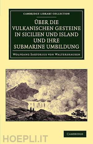 sartorius von waltershausen wolfgang - &#220;ber die vulkanischen gesteine in sicilien und island und ihre submarine umbildung