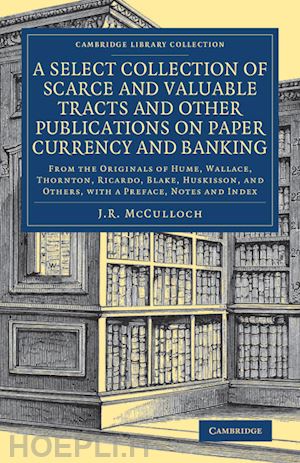 mcculloch j. r. (curatore) - a select collection of scarce and valuable tracts and other publications on paper currency and banking
