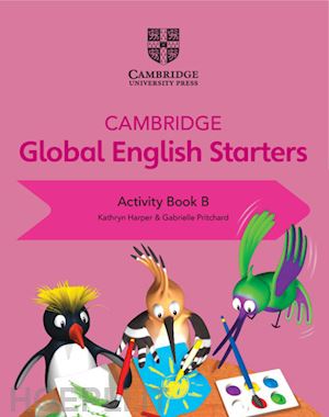 harper kathryn; pritchard gabrielle; altamirano annie - cambridge global english. starters. activity book. per la scuola elementare. vol. b