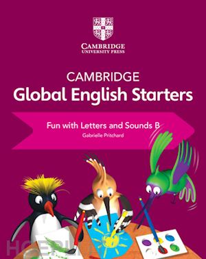 harper kathryn; pritchard gabrielle; altamirano annie - cambridge global english. starters. fun with letters and sounds. per la scuola elementare. vol. b