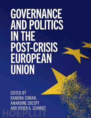 coman ramona (curatore); crespy amandine (curatore); schmidt vivien a. (curatore) - governance and politics in the post-crisis european union