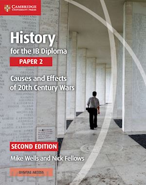wells mike; fellows nick - history for the ib diploma paper 2 causes and effects of 20th century wars with cambridge elevate edition
