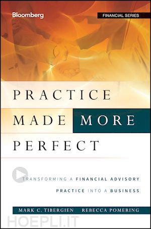 personal finance / financial advising; mark c. tibergien; rebecca pomering - practice made (more) perfect: transforming a financial advisory practice into a business