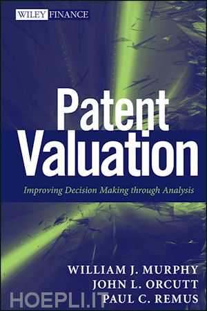 murphy wj - patent valuation – improving decision making through analysis