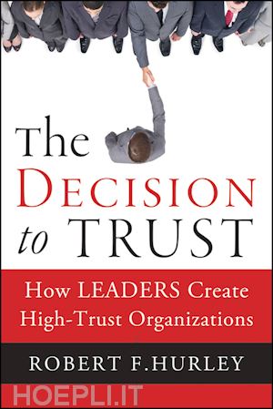 management / leadership; robert  f. hurley - the decision to trust: how leaders create high-trust organizations