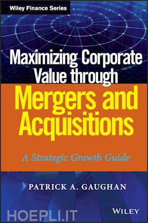 gaughan patrick a. - maximizing corporate value through mergers and acquisitions