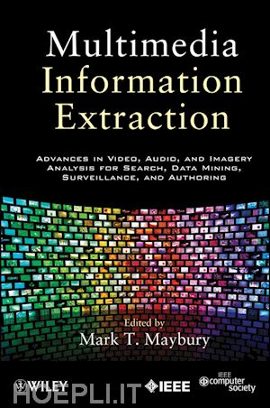 intelligent systems & agents; mark t. maybury - multimedia information extraction: advances in video, audio, and imagery analysis for search, data mining, surveillance and authoring