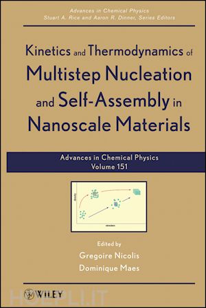 nicolis gregoire (curatore); maes dominique (curatore); rice stuart a. (curatore); dinner aaron r. (curatore) - kinetics and thermodynamics of multistep nucleation and self–assembly in nanoscale materials, volume 151