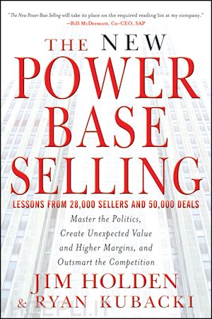 holden j - the new power base selling – master the politics, create unexpected value and higher margins, and outsmart the competition