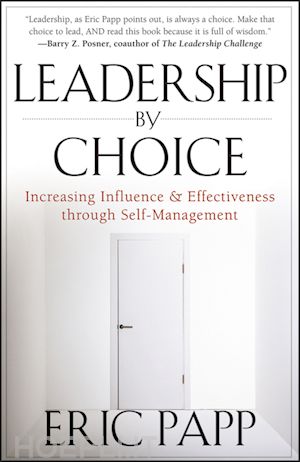 management / leadership; eric papp - leadership by choice: increasing influence and effectiveness through self-management