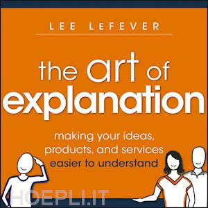 lefever l - the art of explanation – making your ideas, products, and services easier to understand