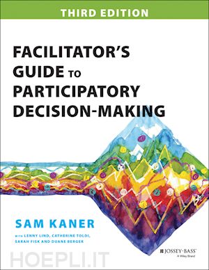 kaner sam - facilitator's guide to participatory decision–making