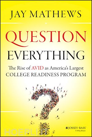 mathews j - question everything – the rise of avid as america's largest college readiness program