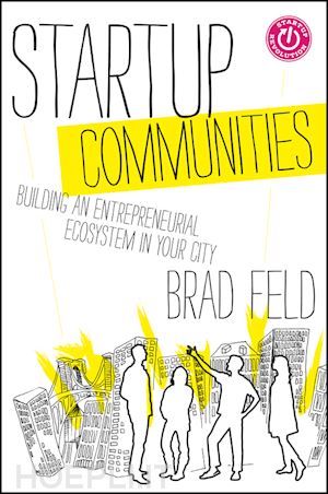feld b - startup communities – building an entrepreneurial ecosystem in your city