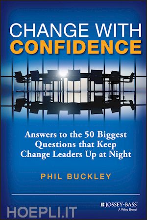 management / leadership; phil buckley - change with confidence: answers to the 50 biggest questions that keep change leaders up at night