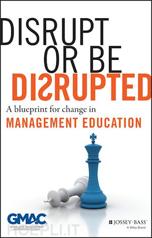 gmac . - disrupt or be disrupted – a blueprint for change in management education