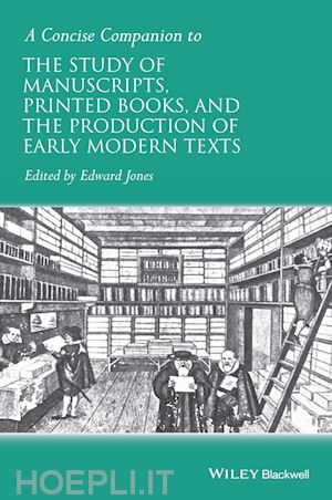 jones e - a concise companion to the study of manuscripts, printed books, and the production of early modern texts