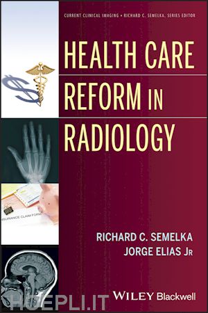 radiology & imaging; richard c. semelka; jorge elias - health care reform in radiology