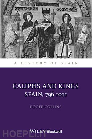 european medieval history; roger collins - caliphs and kings: spain, 796-1031