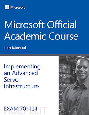 microsoft official academic course - exam 70–414 implementing an advanced server infrastructure lab manual