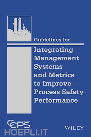 ccps - guidelines for integrating management systems and metrics to improve process safety performance