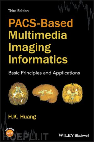 huang hk - pacs–based multimedia imaging informatics – basic principles and applications, third edition