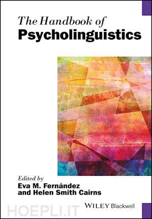 fernández eva m. (curatore); cairns helen smith (curatore) - the handbook of psycholinguistics