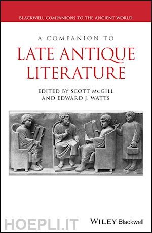 mcgill scott (curatore); watts edward j. (curatore) - a companion to late antique literature