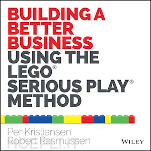 kristiansen per; rasmussen robert - building a better business using the lego serious play method