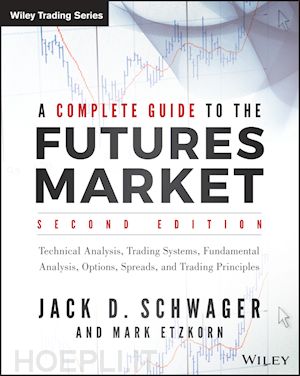 schwager jd - a complete guide to the futures market, 2e – technical analysis, trading systems, fundamental analysis, options, spreads, and trading principles