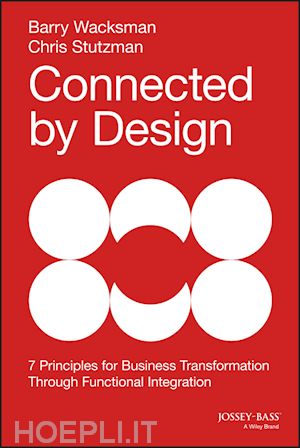 wacksman b - connected by design – seven principles of business  transformation through functional integration