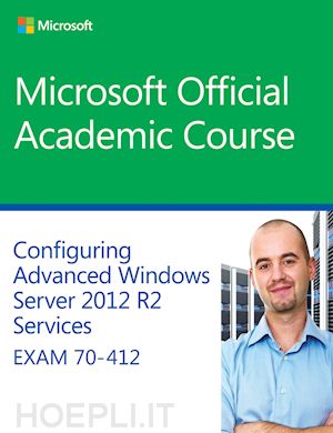 microsoft official academic course - 70–412 configuring advanced windows server 2012 services r2