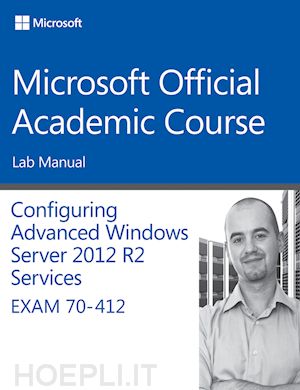 microsoft official academic course - 70–412 configuring advanced windows server 2012 services r2 lab manual