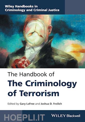 lafree gary (curatore); freilich joshua d. (curatore) - the handbook of the criminology of terrorism