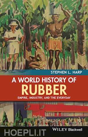 harp sl - a world history of rubber – empire, industry, and the everyday