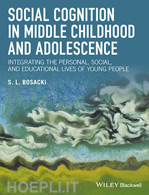 bosacki s - social cognition in middle childhood and adolescence – integrating the personal, social, and eductional lives of young people